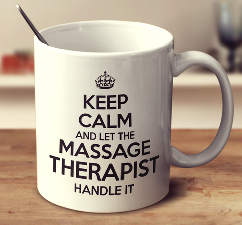 Keep Calm And Let The Massage Therapist Handle It