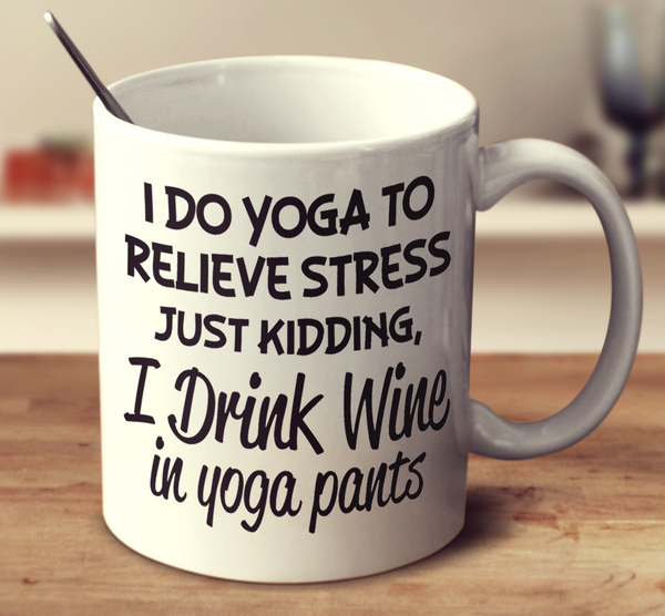 I Drink Wine In Yoga Pants