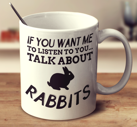 If You Want Me To Listen To You Talk About Rabbits
