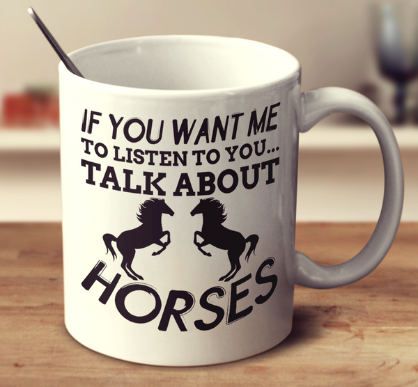 If You Want Me To Listen To You Talk About Horses