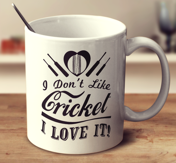 I Don't Like Cricket I Love It!
