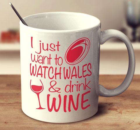 I Just Want To Watch Wales And Drink Wine