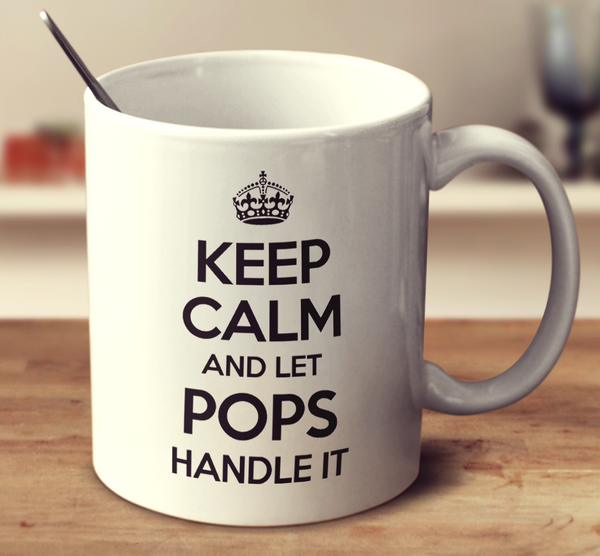 Keep Calm And Let Pops Handle It