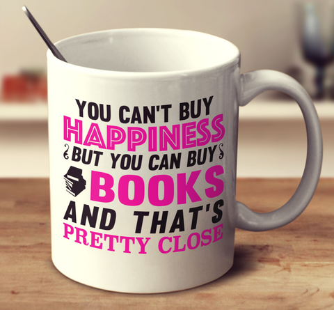 You Can't Buy Happiness But You Can Buy Books And That's Pretty Close