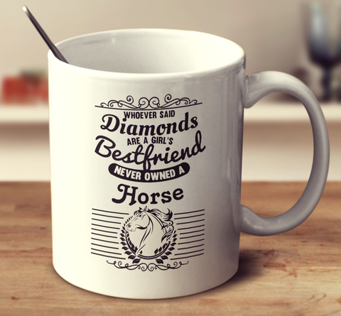 Whoever Said Diamonds Are A Girl's Bestfriend Never Owned A Horse