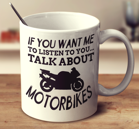 If You Want Me To Listen To You Talk About Motorbikes