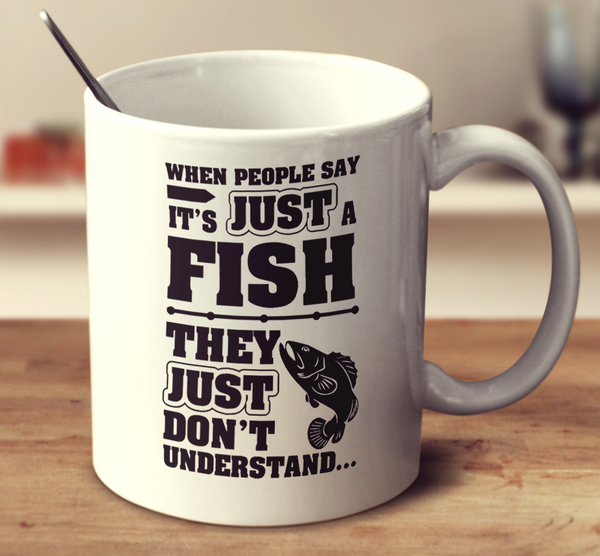 When People Say I'ts Just A Fish