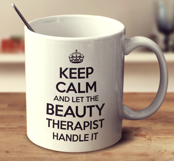 Keep Calm And Let The Beauty Therapist Handle It