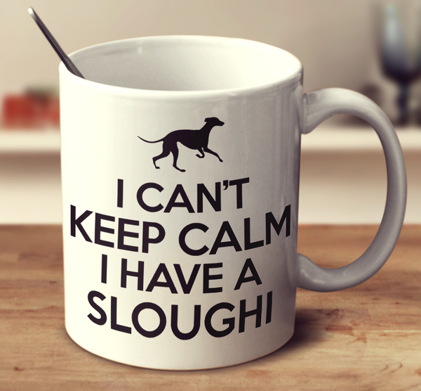 I Can't Keep Calm I Have A Sloughi