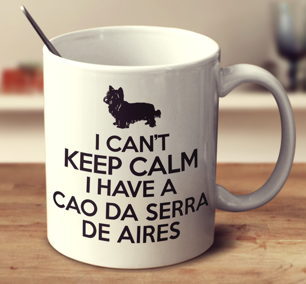 I Can't Keep Calm I Have A Cao Da Serra De Aires