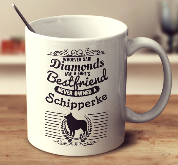 Whoever Said Diamonds Are A Girl's Bestfriend Never Owned A Schipperke