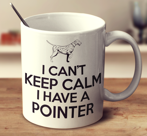 I Can't Keep Calm I Have A Pointer