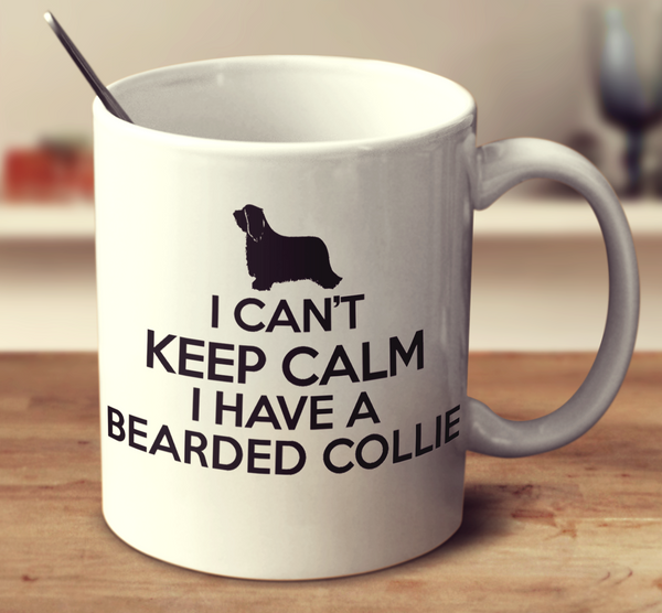 I Can't Keep Calm I Have A Bearded Collie