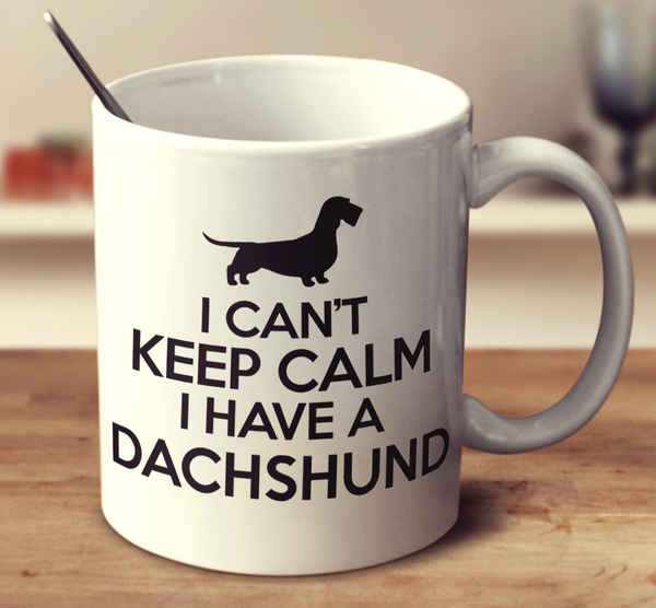 I Can't Keep Calm I Have A Dachshund The Wiry Hairy Variety