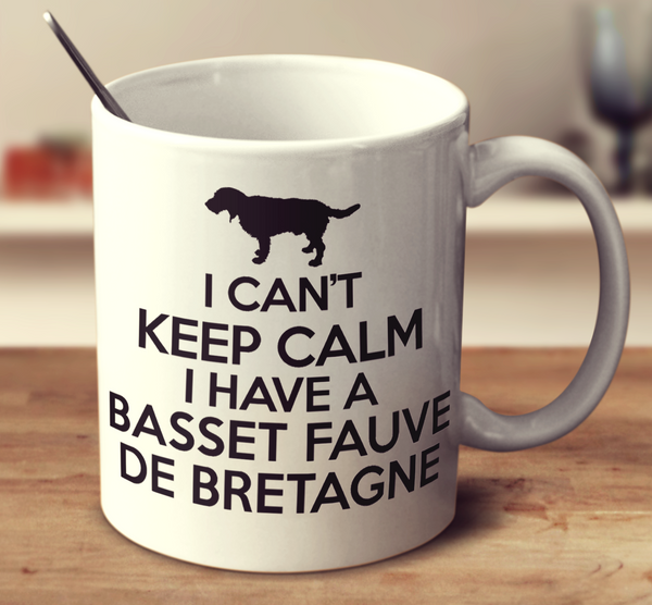 I Can't Keep Calm I Have A Basset Fauve De Bretagne