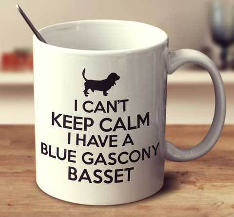 I Can't Keep Calm I Have A Blue Gascony Basset
