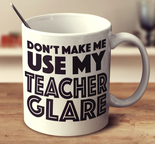 Don't Make Me Use My Teacher Glare