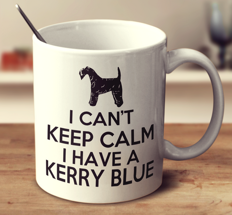 I Can't Keep Calm I Have A Kerry Blue