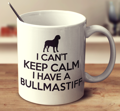 I Can't Keep Calm I Have A Bullmastiff