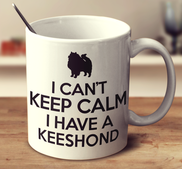 I Can't Keep Calm I Have A Keeshond