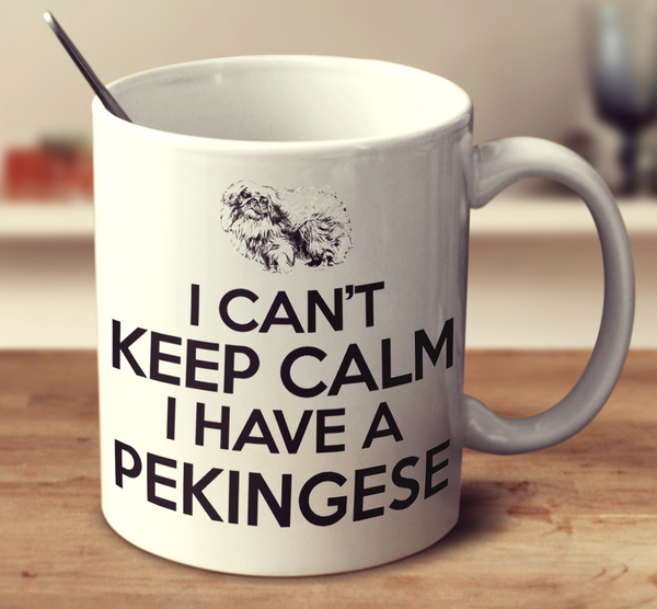 I Can't Keep Calm I Have A Pekingese