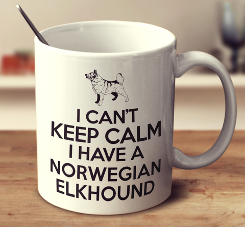 I Can't Keep Calm I Have A Norwegian Elkhound