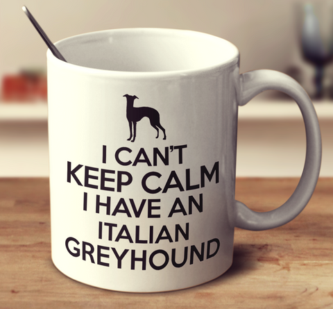 I Can't Keep Calm I Have An Italian Greyhound