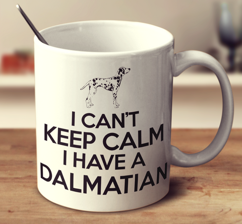 I Can't Keep Calm I Have A Dalmatian
