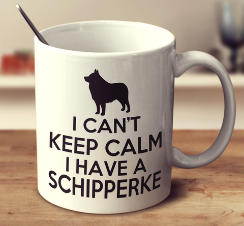 I Can't Keep Calm I Have A Schipperke