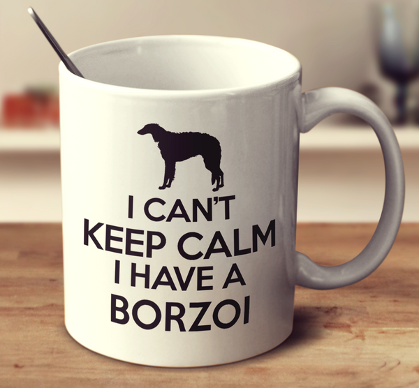 I Can't Keep Calm I Have A Borzoi