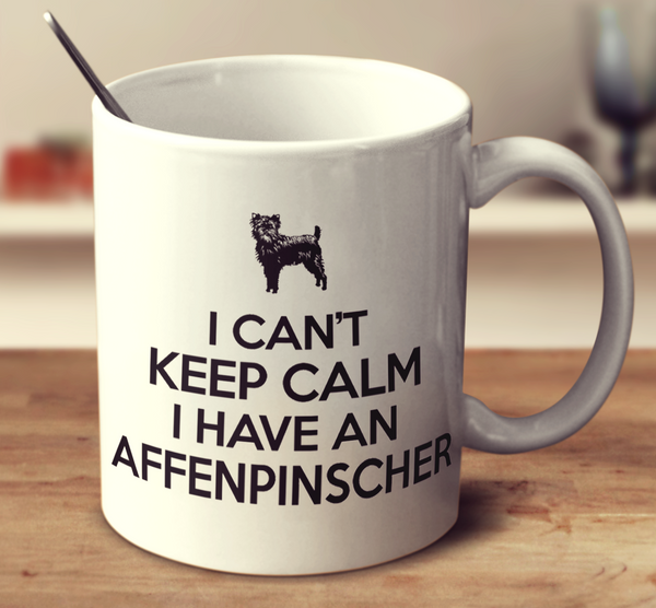 I Can't Keep Calm I Have An Affenpinscher