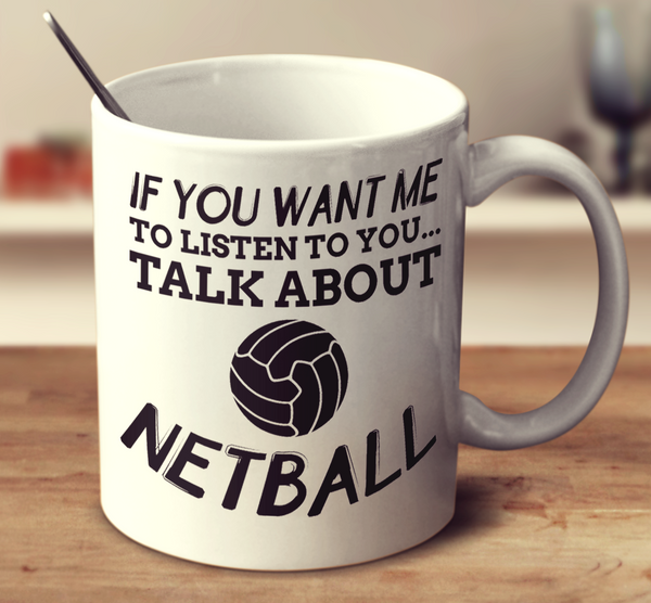If You Want Me To Listen To You Talk About Netball