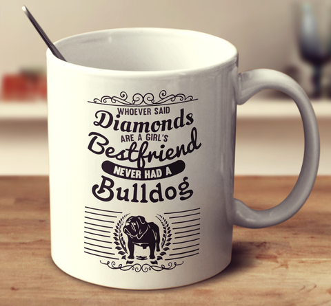 Whoever Said Diamonds Are A Girl's Bestfriend Never Owned A Bulldog