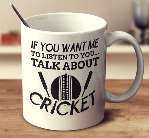 If You Want Me To Listen To You Talk About Cricket