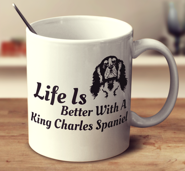Life Is Better With A King Charles Spaniel
