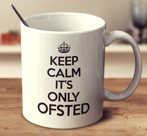 Keep Calm It's Only Ofsted