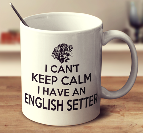 I Can't Keep Calm I Have An English Setter