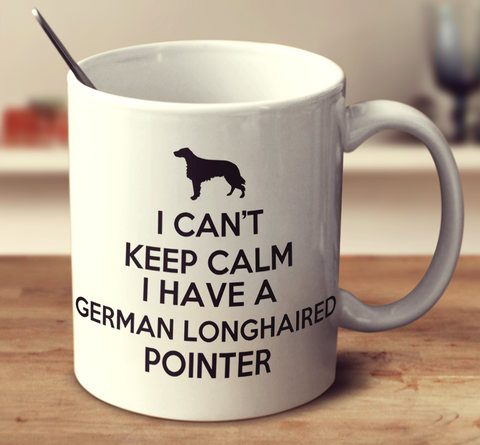 I Can't Keep Calm I Have A German Longhaired Pointer