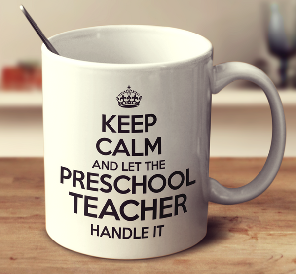 Keep Calm And Let The Preschool Teacher Handle It