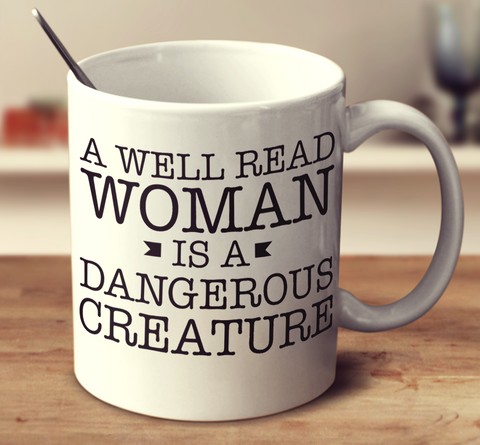 A Well Read Woman Is A Dangerous Creature