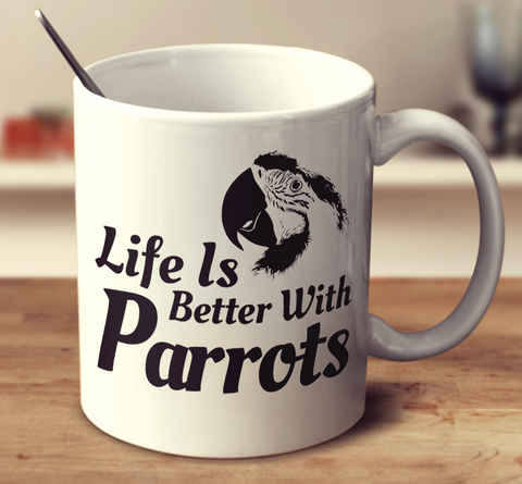 Life Is Better With Parrots