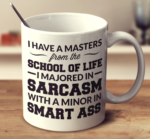 I Have A Masters From The School Of Life