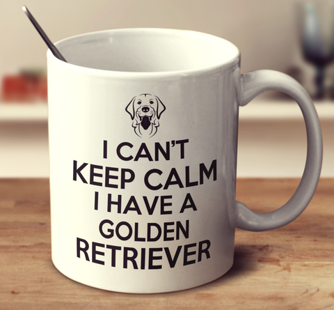I Can't Keep Calm I Have A Golden Retriever