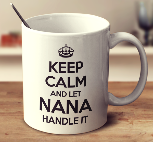 Keep Calm And Let Nana Handle It