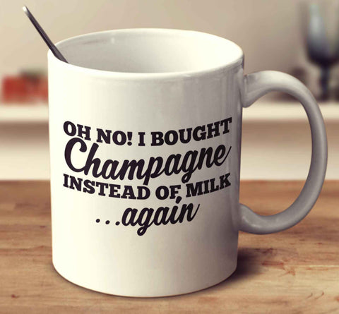 Oh No I Bought Champagne Instead Of Milk Again