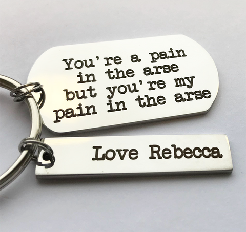 YOU'RE A PAIN IN THE ARSE BUT YOU'RE MY PAIN IN THE ARSE KEYRING