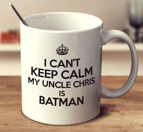 I Can't Keep Calm My Uncle Chris Is Batman