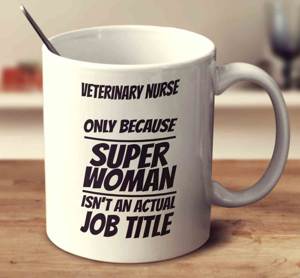 Veterinary Nurse Only Because Super Woman Isn't An Actual Job Title