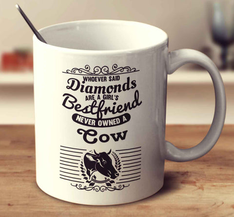 Whoever Said Diamonds Are A Girl's Bestfriend Never Owned A Cow