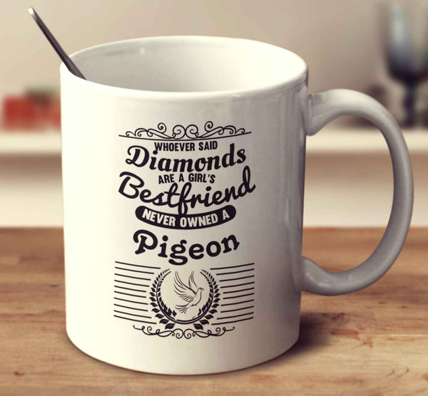 Whoever Said Diamonds Are A Girl's Bestfriend Never Owned A Pigeon